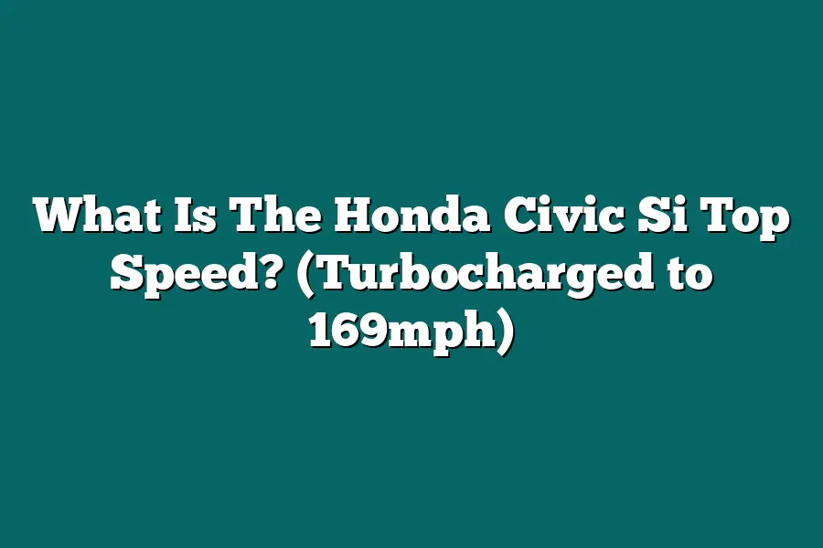 What Is The Honda Civic Si Top Speed? (Turbocharged to 169mph)