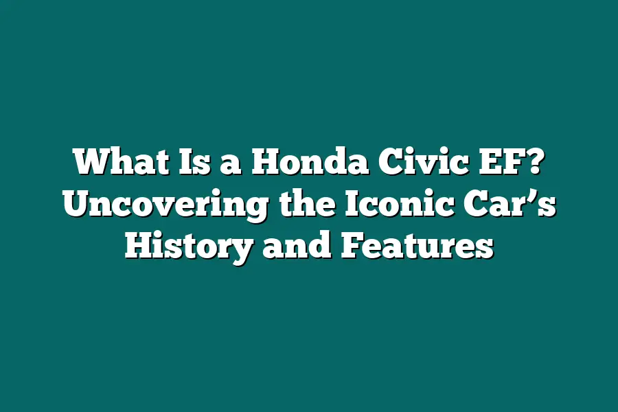 What Is a Honda Civic EF? Uncovering the Iconic Car’s History and Features