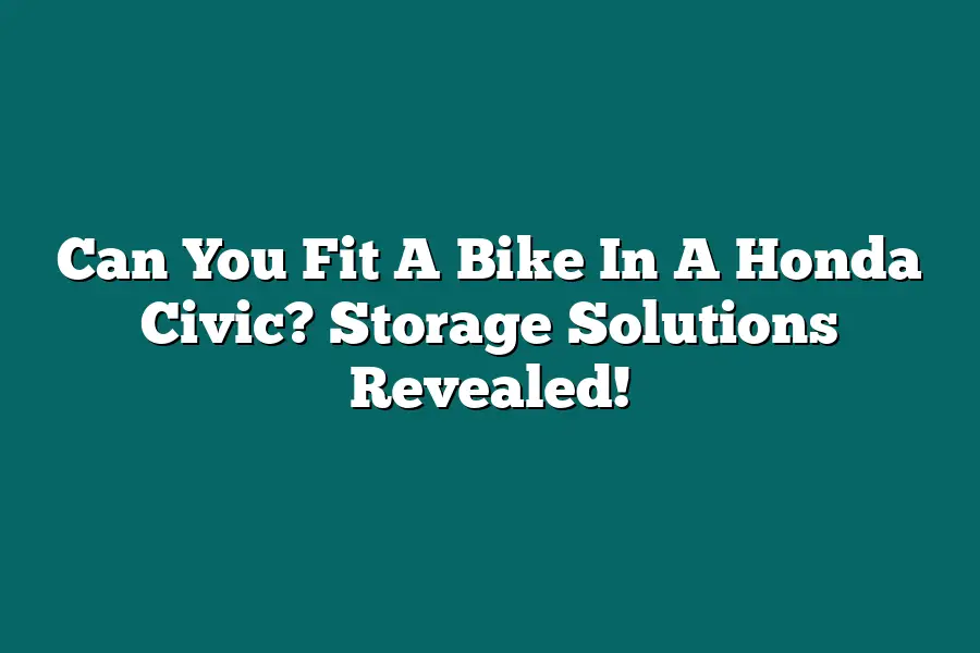 Can You Fit A Bike In A Honda Civic? Storage Solutions Revealed!