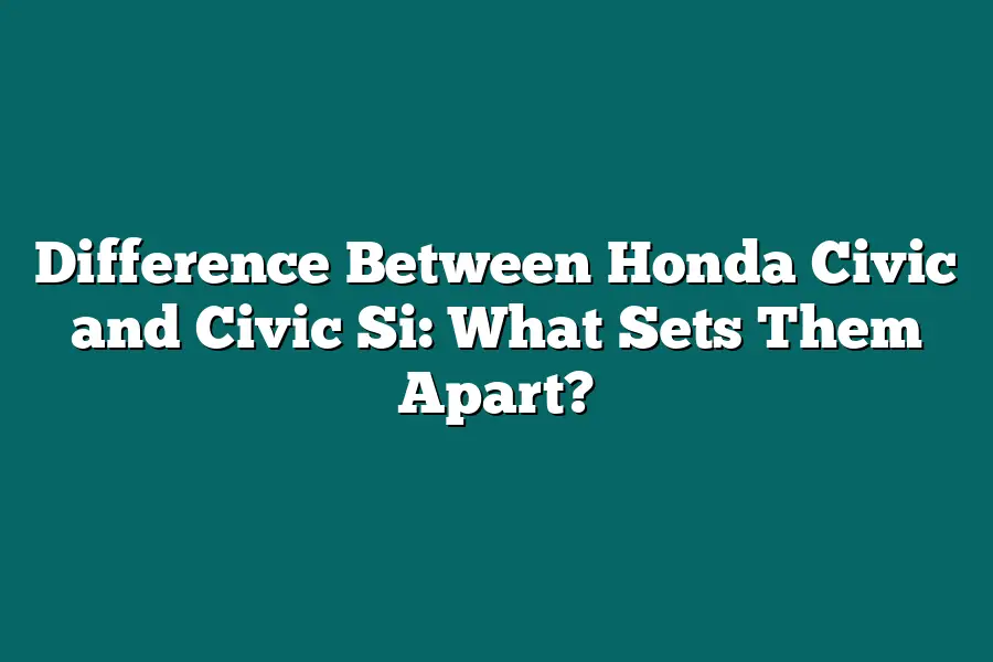 Difference Between Honda Civic and Civic Si: What Sets Them Apart?