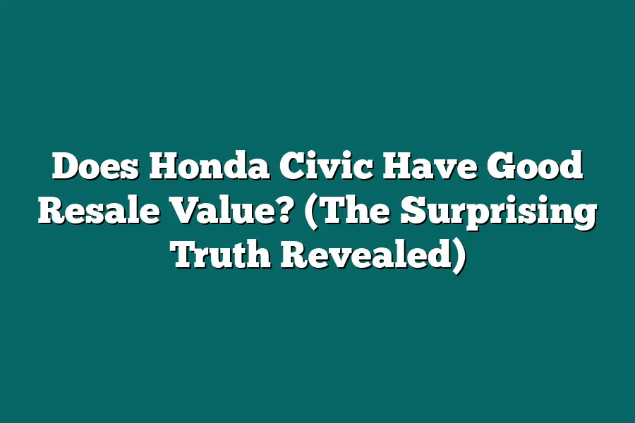 Does Honda Civic Have Good Resale Value? (The Surprising Truth Revealed)