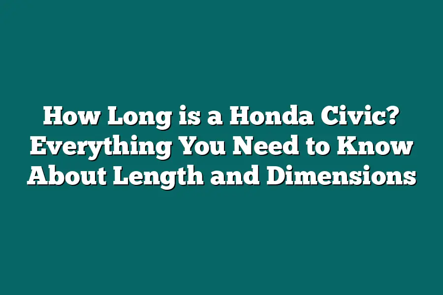 How Long is a Honda Civic? Everything You Need to Know About Length and Dimensions