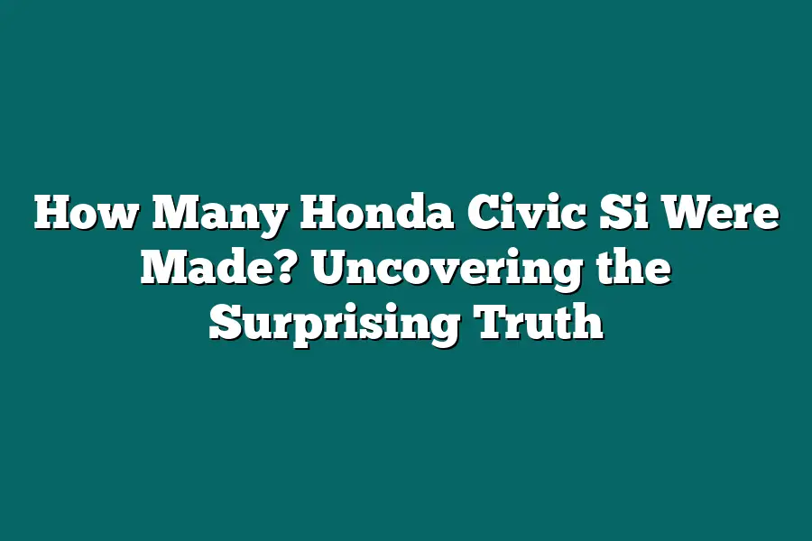 How Many Honda Civic Si Were Made? Uncovering the Surprising Truth