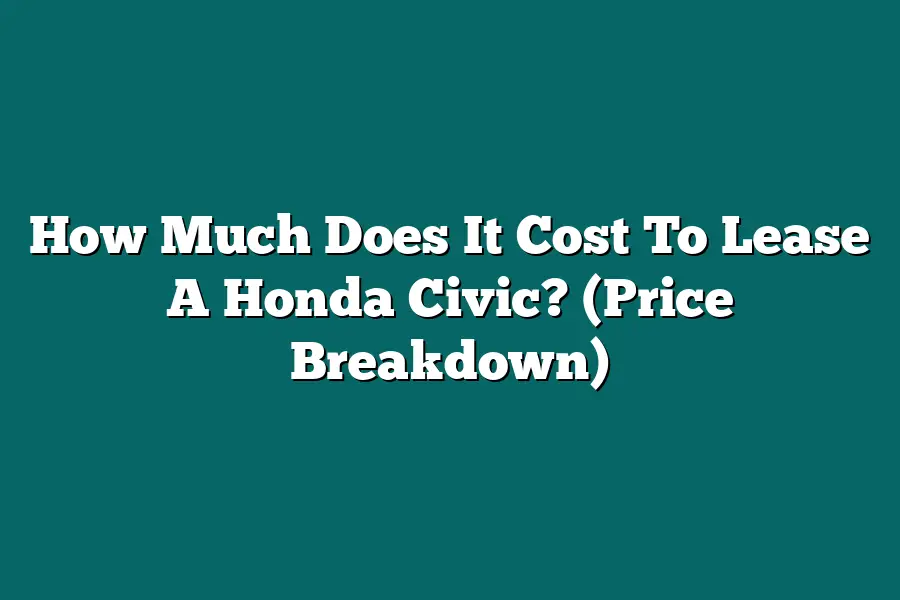 How Much Does It Cost To Lease A Honda Civic? (Price Breakdown)