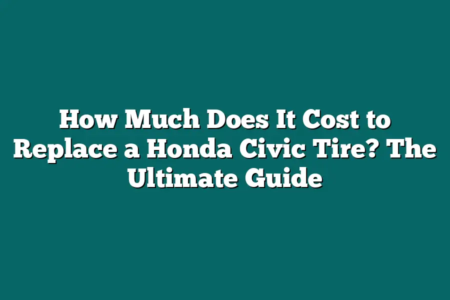 How Much Does It Cost to Replace a Honda Civic Tire? The Ultimate Guide