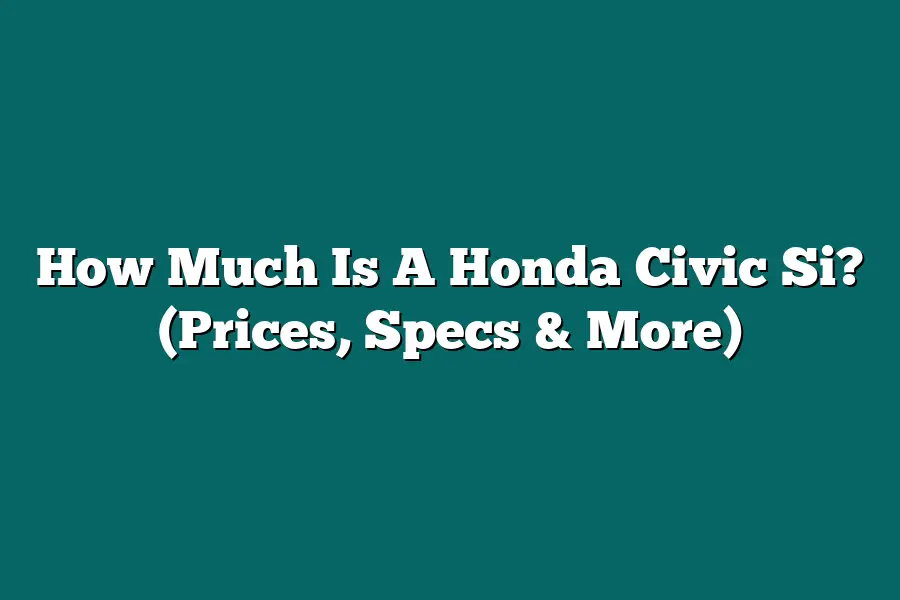 How Much Is A Honda Civic Si? (Prices, Specs & More)