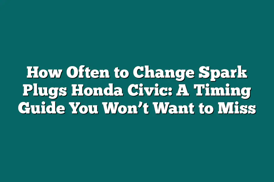 How Often to Change Spark Plugs Honda Civic: A Timing Guide You Won’t Want to Miss