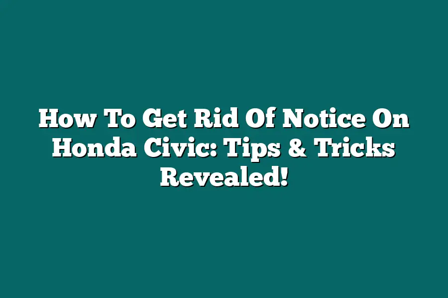 How To Get Rid Of Notice On Honda Civic: Tips & Tricks Revealed!