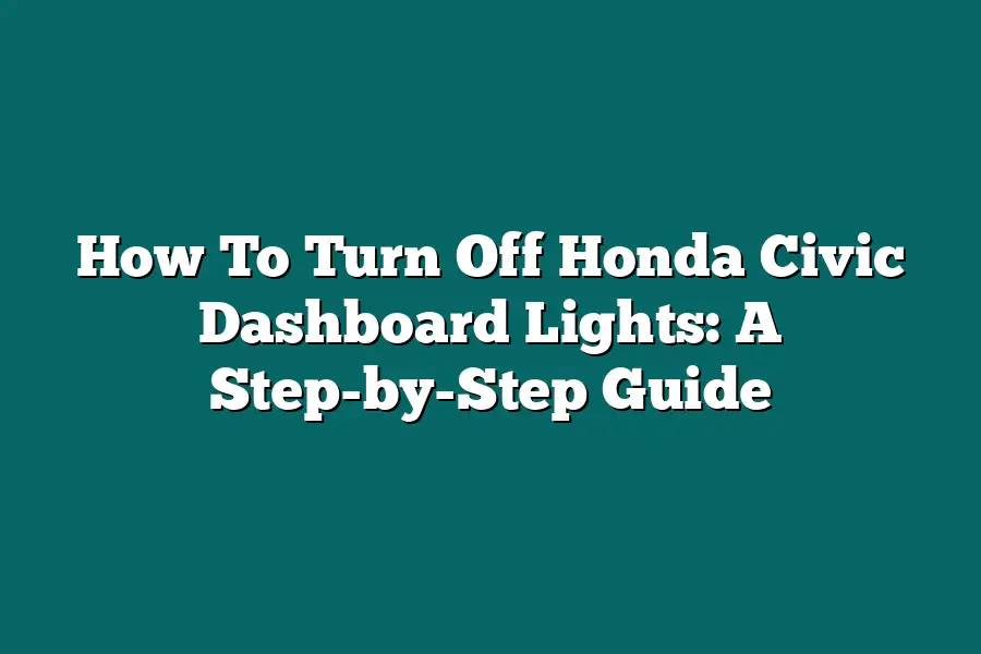 How To Turn Off Honda Civic Dashboard Lights: A Step-by-Step Guide