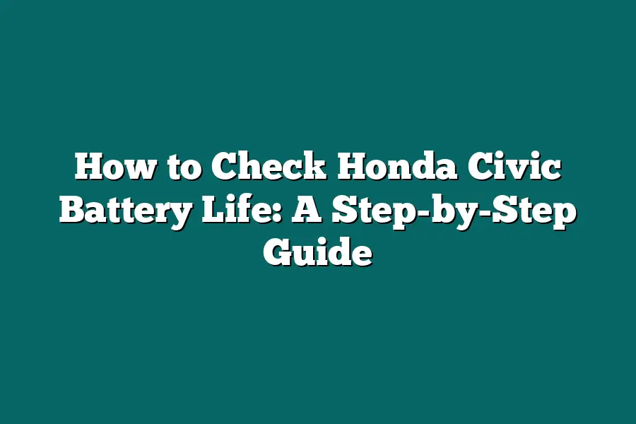 How to Check Honda Civic Battery Life: A Step-by-Step Guide