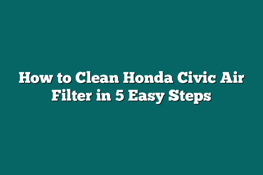 How to Clean Honda Civic Air Filter in 5 Easy Steps