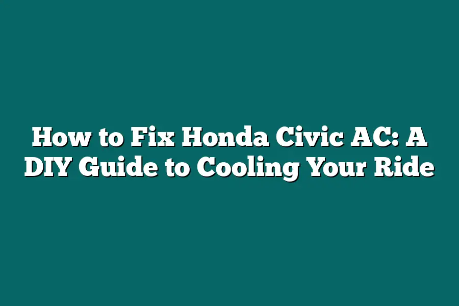 How to Fix Honda Civic AC: A DIY Guide to Cooling Your Ride