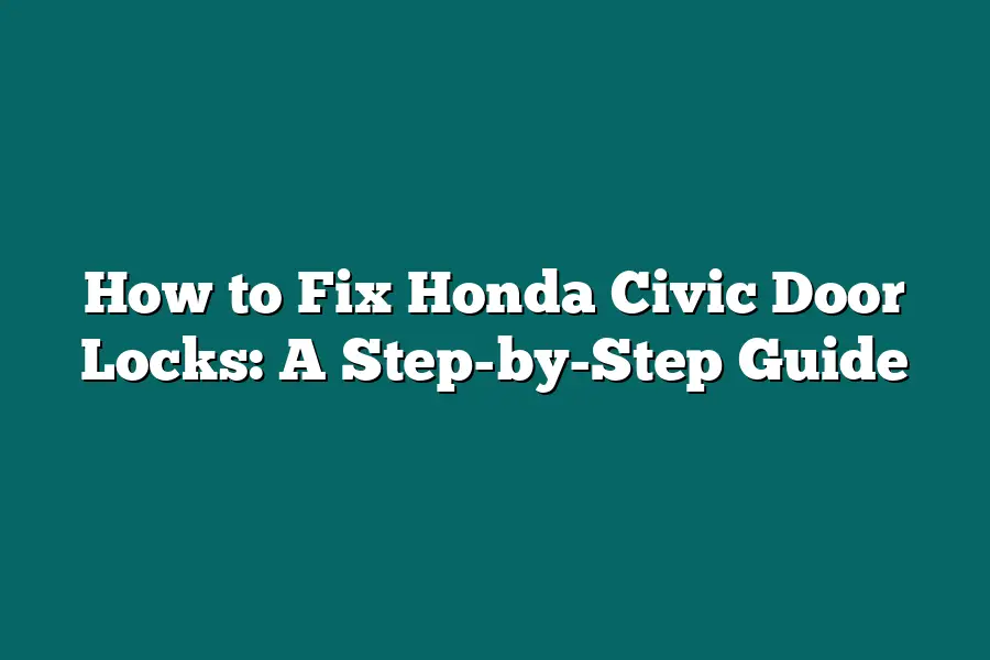 How to Fix Honda Civic Door Locks: A Step-by-Step Guide