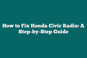 How to Fix Honda Civic Radio: A Step-by-Step Guide – carpursuits