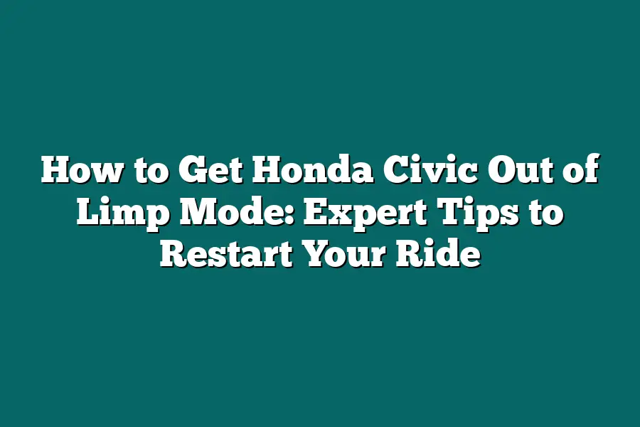 How to Get Honda Civic Out of Limp Mode: Expert Tips to Restart Your Ride