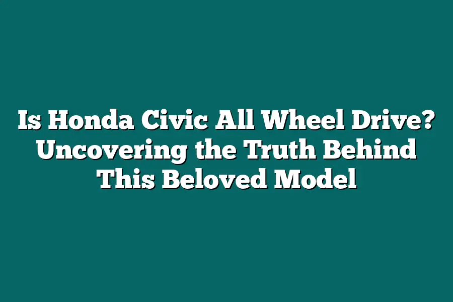 Is Honda Civic All Wheel Drive? Uncovering the Truth Behind This Beloved Model