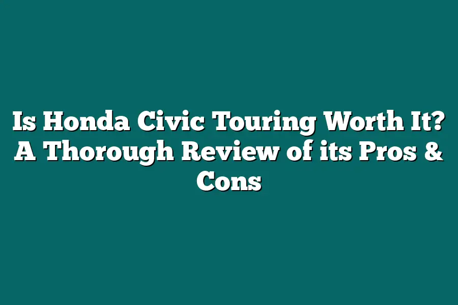 Is Honda Civic Touring Worth It? A Thorough Review of its Pros & Cons