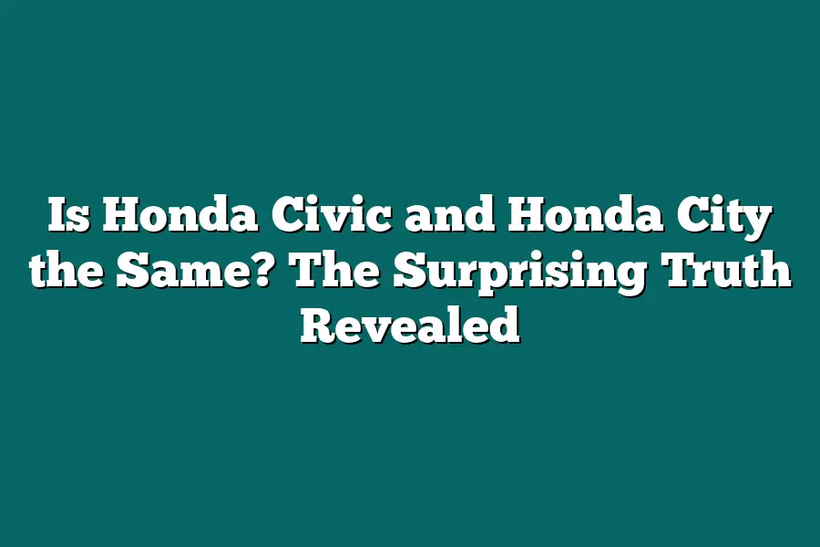 Is Honda Civic and Honda City the Same? The Surprising Truth Revealed