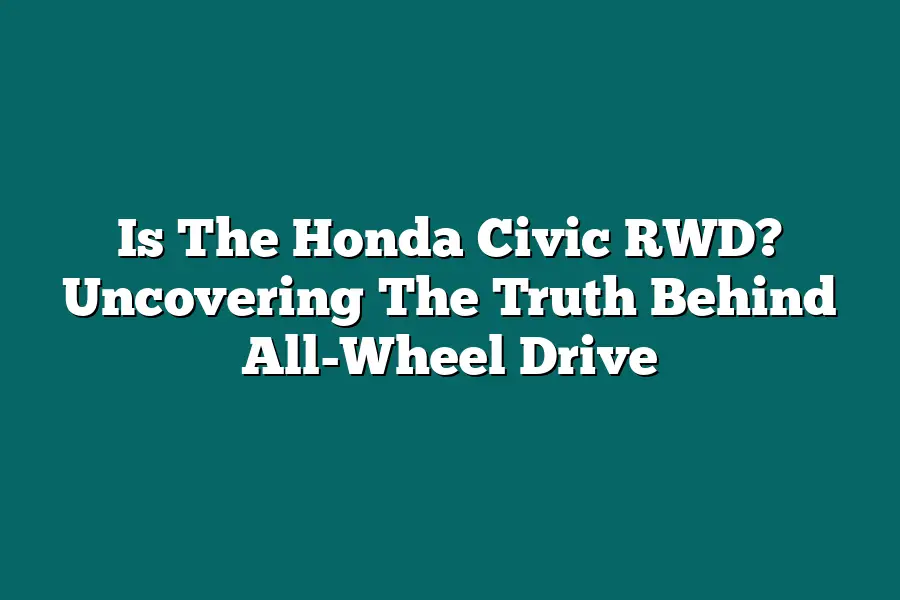 Is The Honda Civic RWD? Uncovering The Truth Behind All-Wheel Drive