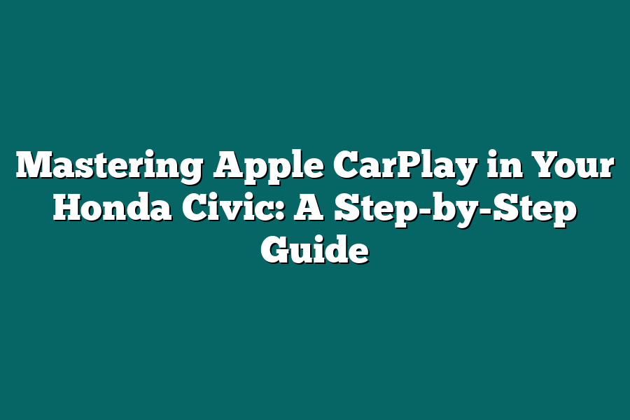 Mastering Apple CarPlay in Your Honda Civic: A Step-by-Step Guide