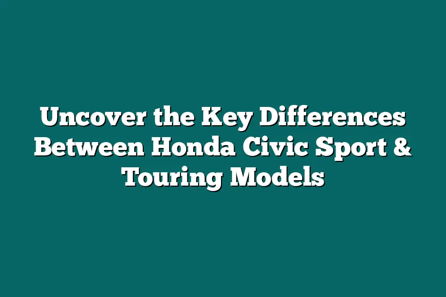 Uncover the Key Differences Between Honda Civic Sport & Touring Models