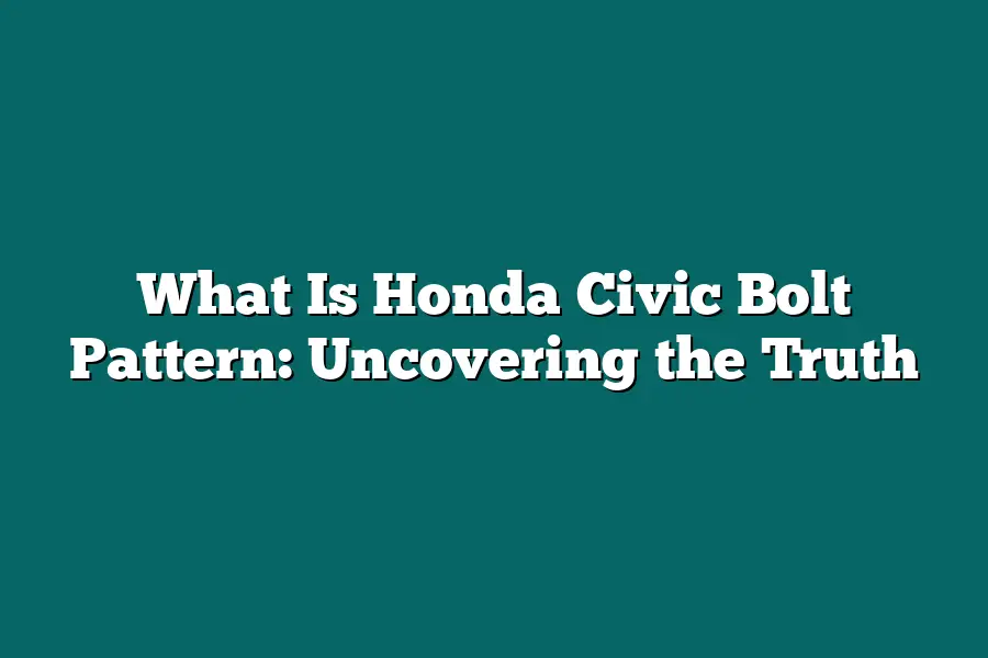 What Is Honda Civic Bolt Pattern: Uncovering the Truth