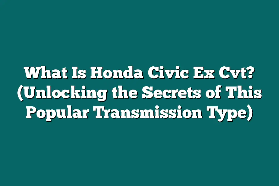 What Is Honda Civic Ex Cvt? (Unlocking the Secrets of This Popular Transmission Type)