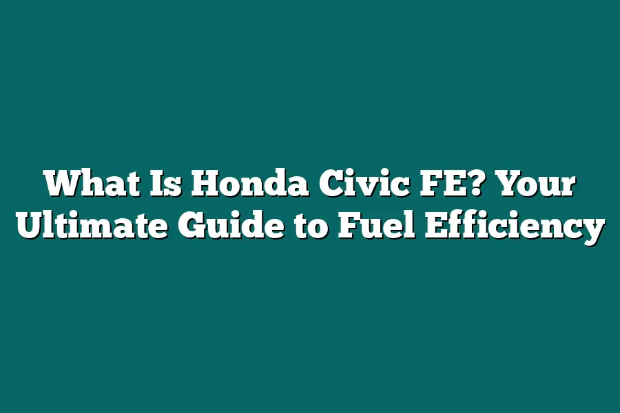 What Is Honda Civic FE? Your Ultimate Guide to Fuel Efficiency ...