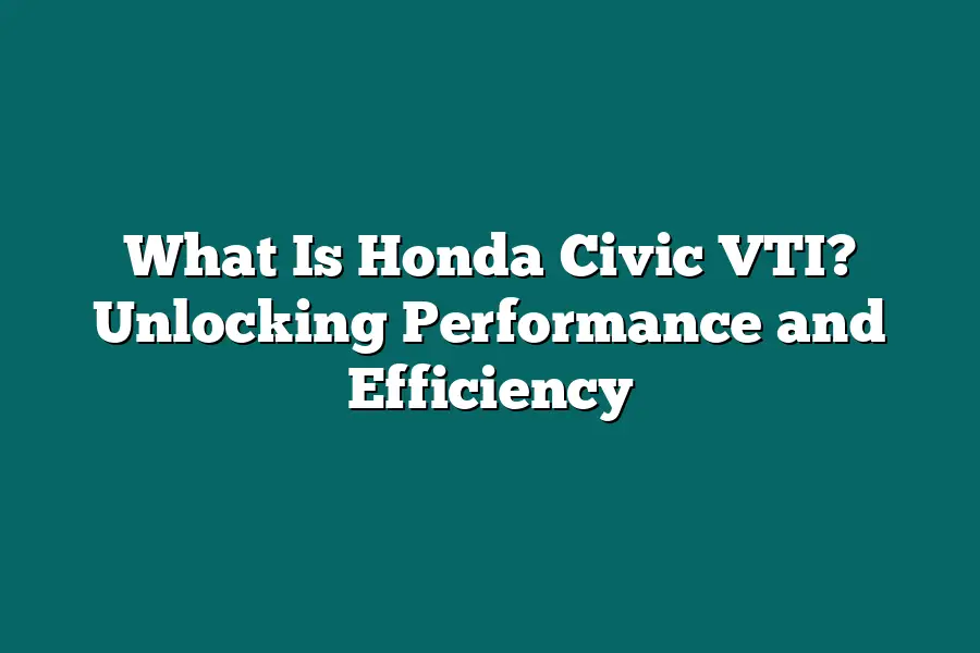 What Is Honda Civic VTI? Unlocking Performance and Efficiency