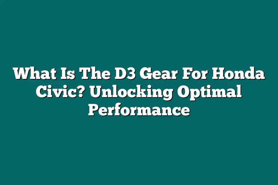 What Is The D3 Gear For Honda Civic? Unlocking Optimal Performance