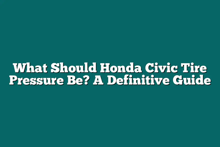 What Should Honda Civic Tire Pressure Be? A Definitive Guide