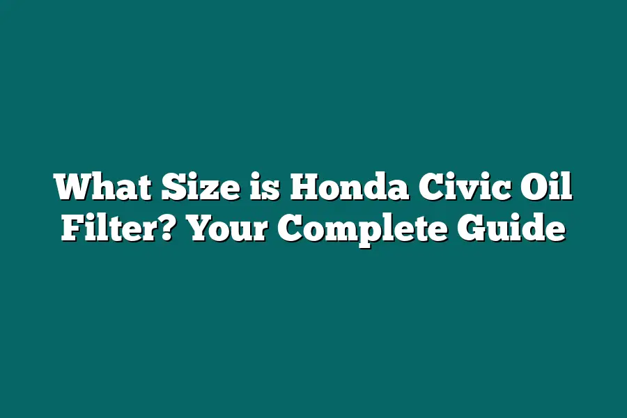 What Size is Honda Civic Oil Filter? Your Complete Guide