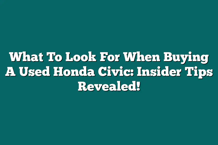 What To Look For When Buying A Used Honda Civic: Insider Tips Revealed!