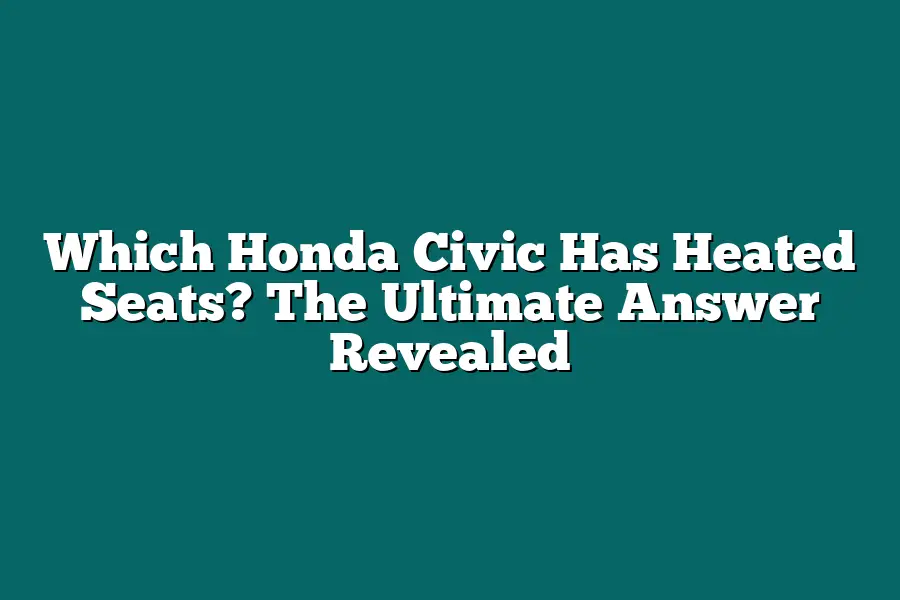 Which Honda Civic Has Heated Seats? The Ultimate Answer Revealed