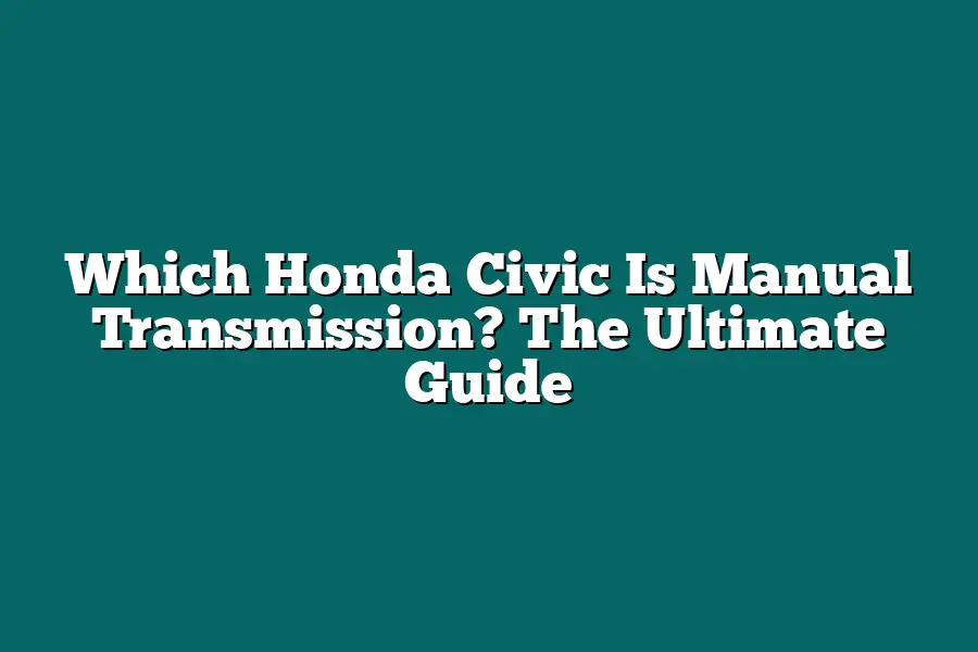 Which Honda Civic Is Manual Transmission? The Ultimate Guide