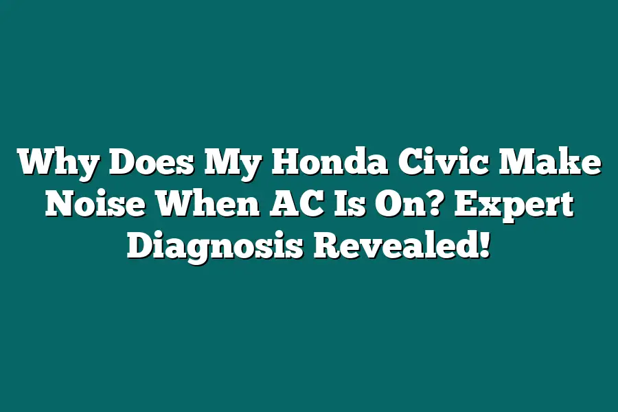 Why Does My Honda Civic Make Noise When AC Is On? Expert Diagnosis Revealed!