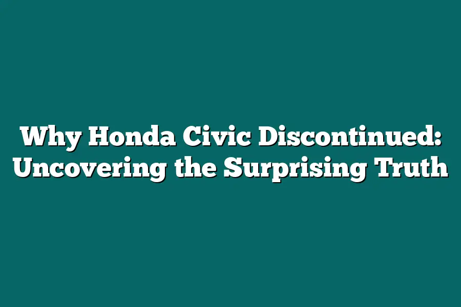 Why Honda Civic Discontinued: Uncovering the Surprising Truth