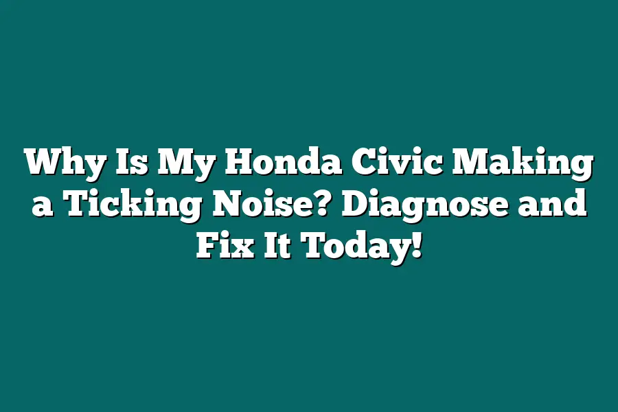 Why Is My Honda Civic Making a Ticking Noise? Diagnose and Fix It Today!