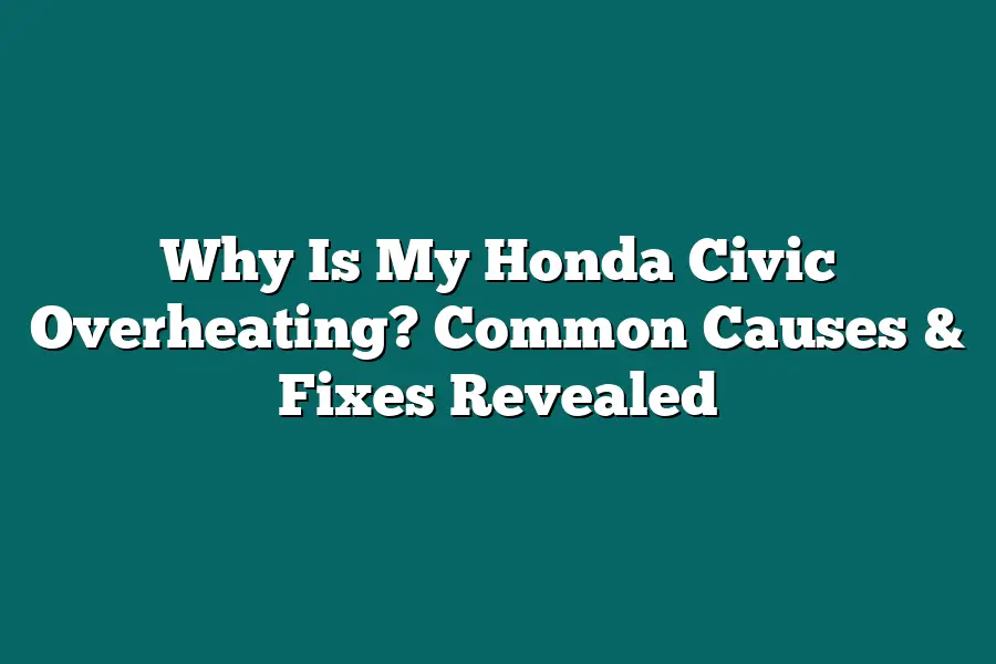 Why Is My Honda Civic Overheating? Common Causes & Fixes Revealed