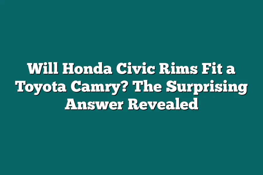 Will Honda Civic Rims Fit a Toyota Camry? The Surprising Answer Revealed