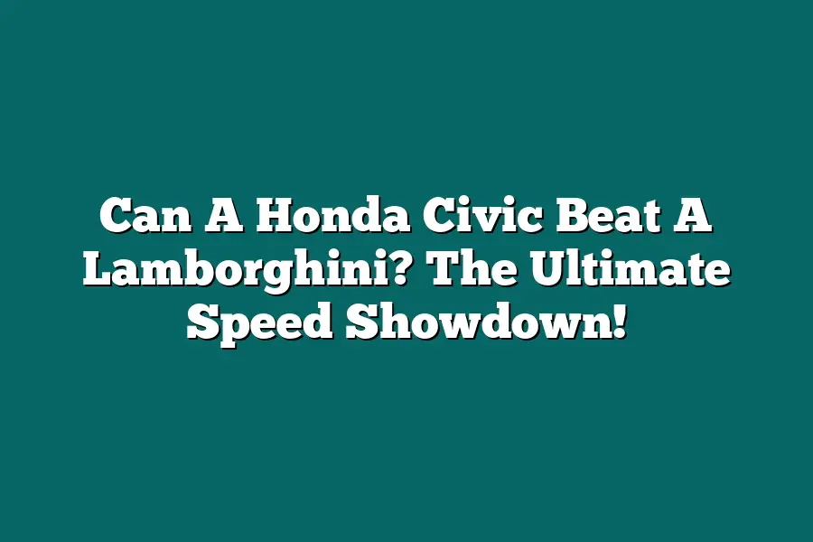 Can A Honda Civic Beat A Lamborghini? The Ultimate Speed Showdown!