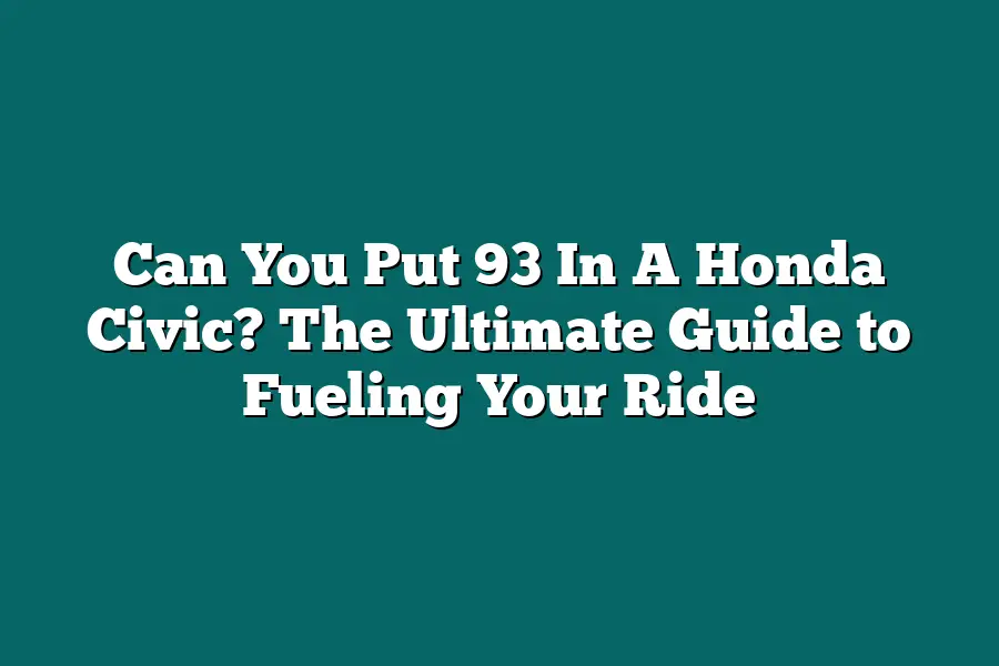 Can You Put 93 In A Honda Civic? The Ultimate Guide to Fueling Your Ride