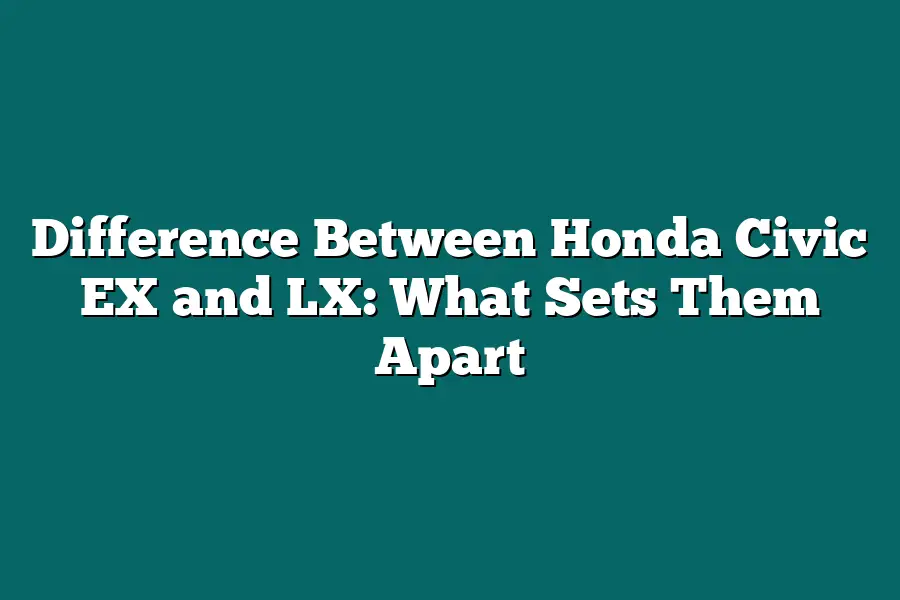 Difference Between Honda Civic EX and LX: What Sets Them Apart