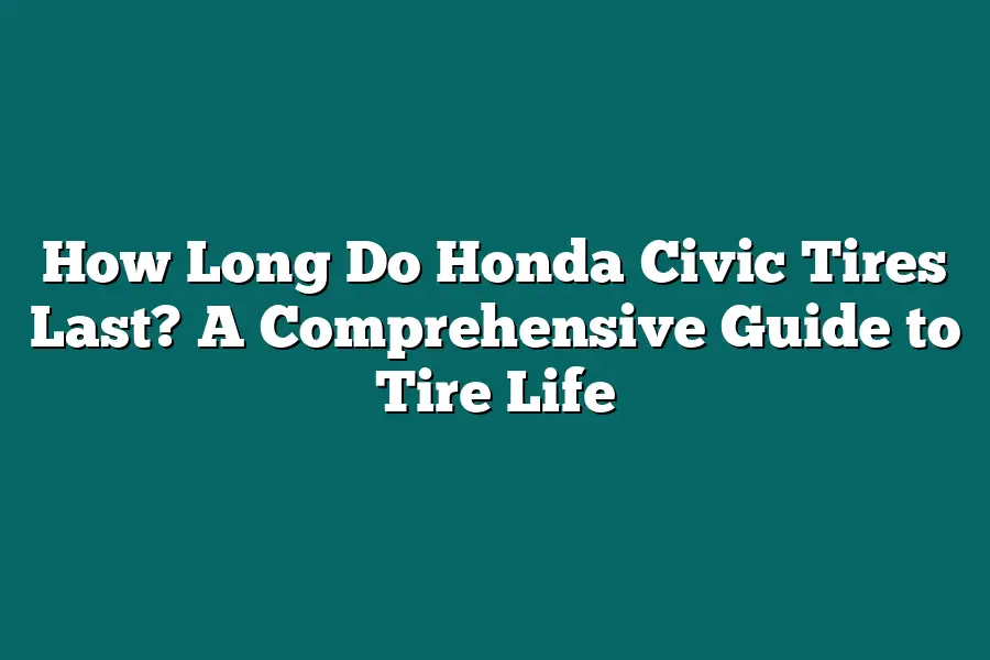 How Long Do Honda Civic Tires Last? A Comprehensive Guide to Tire Life