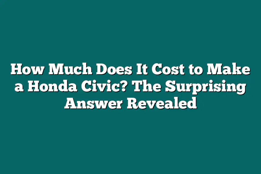 How Much Does It Cost to Make a Honda Civic? The Surprising Answer Revealed