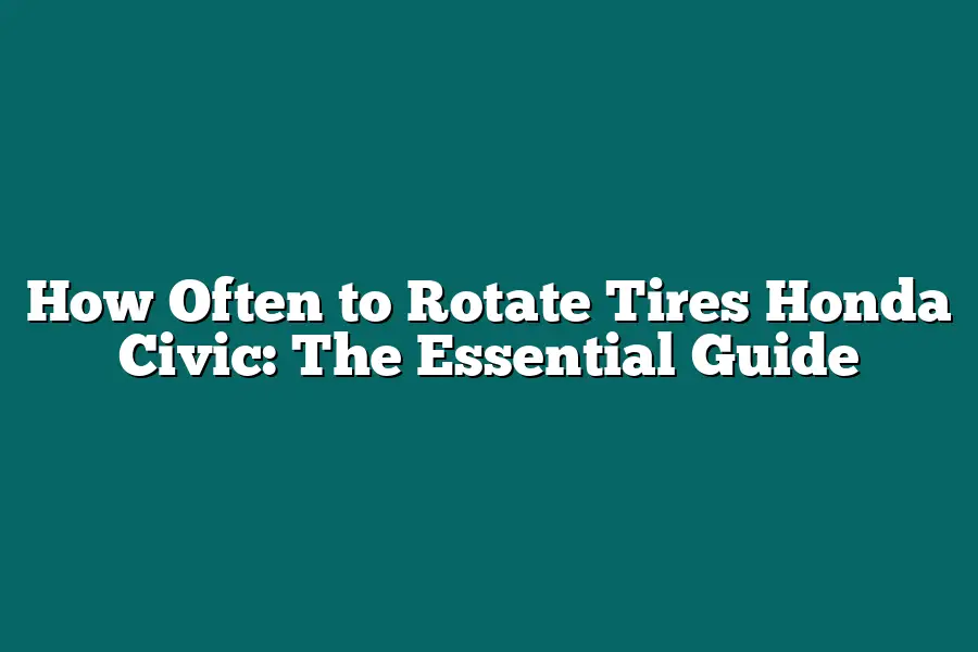 How Often to Rotate Tires Honda Civic: The Essential Guide