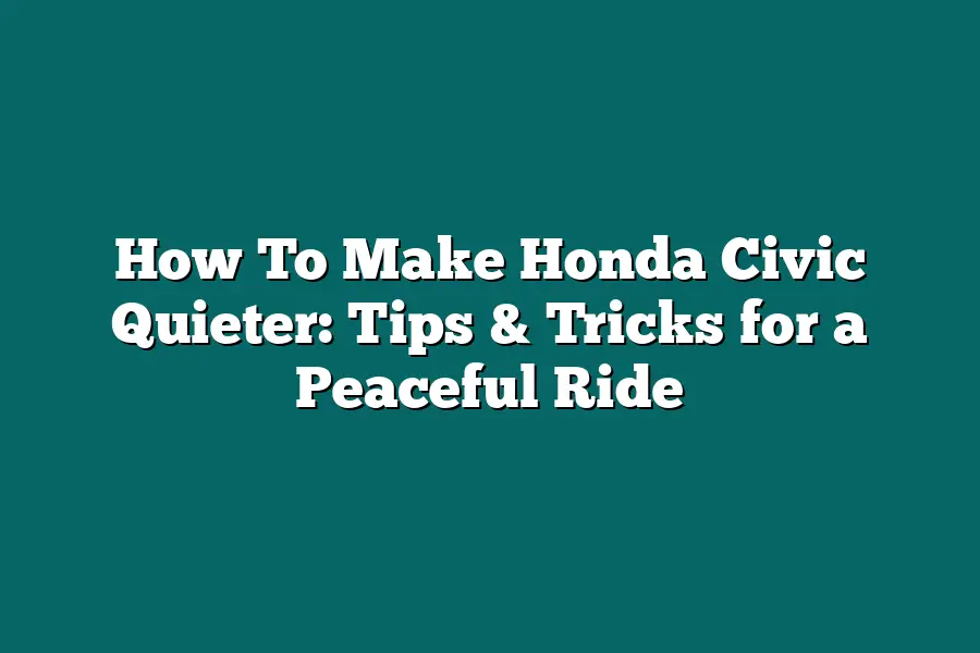 How To Make Honda Civic Quieter: Tips & Tricks for a Peaceful Ride