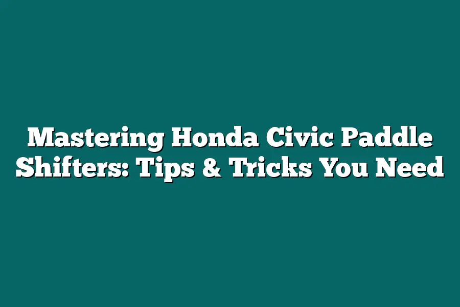 Mastering Honda Civic Paddle Shifters: Tips & Tricks You Need