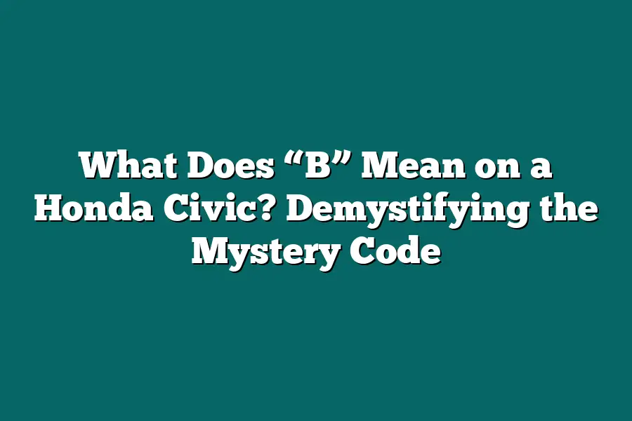 What Does “B” Mean on a Honda Civic? Demystifying the Mystery Code