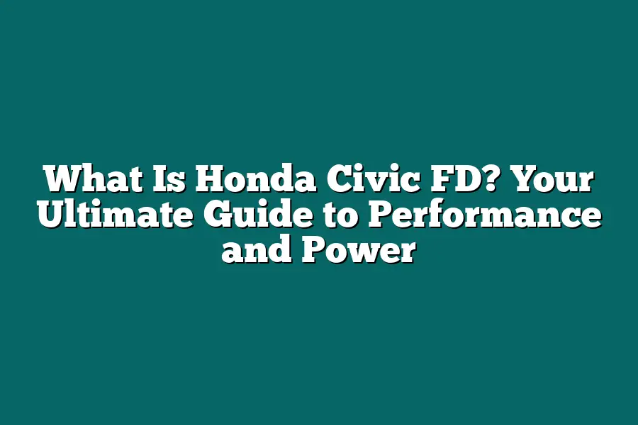 What Is Honda Civic FD? Your Ultimate Guide to Performance and Power